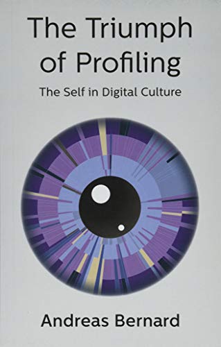 The Triumph of Profiling: The Self in Digital Culture von Polity